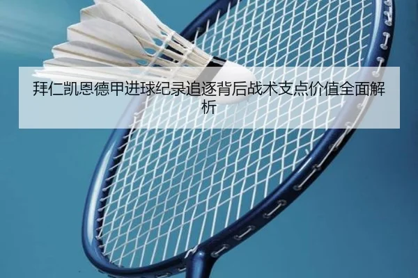 拜仁凯恩德甲进球纪录追逐背后战术支点价值全面解析
