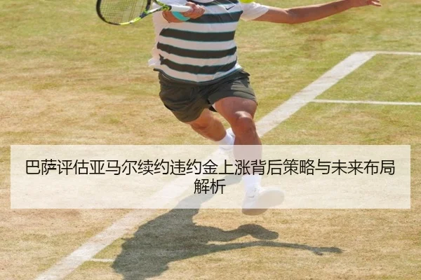 巴萨评估亚马尔续约违约金上涨背后策略与未来布局解析 | kaiyun
