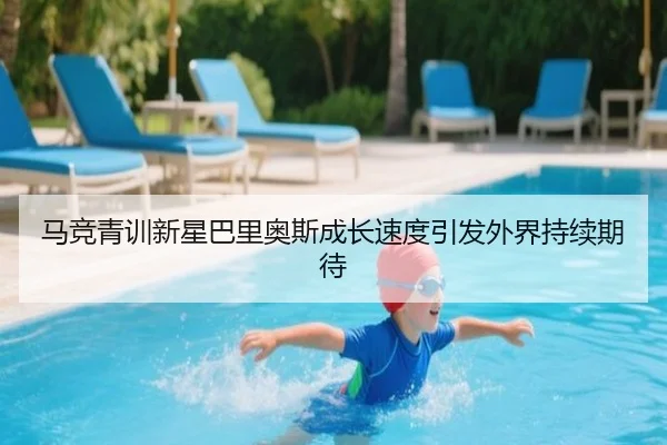 马竞青训新星巴里奥斯成长速度引发外界持续期待 - kaiyun